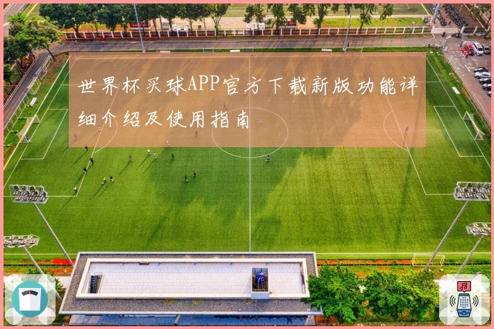 世界杯买球APP官方下载新版功能详细介绍及使用指南
