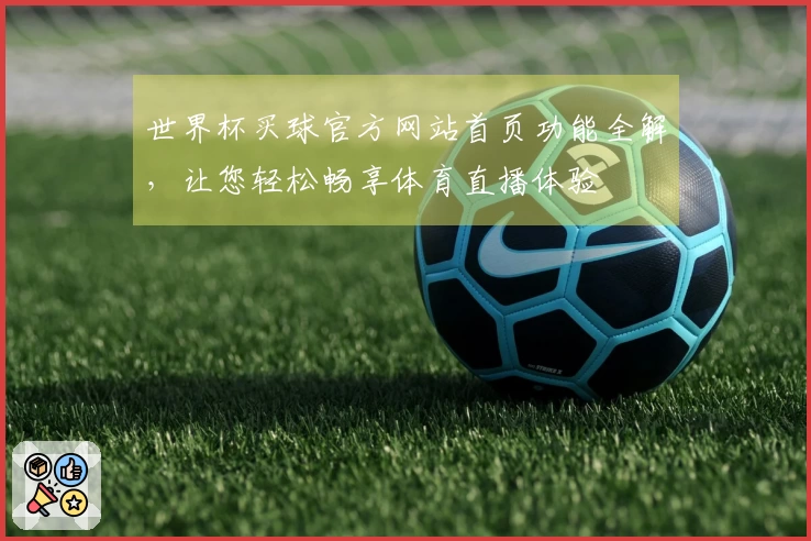 世界杯买球官方网站首页功能全解，让您轻松畅享体育直播体验